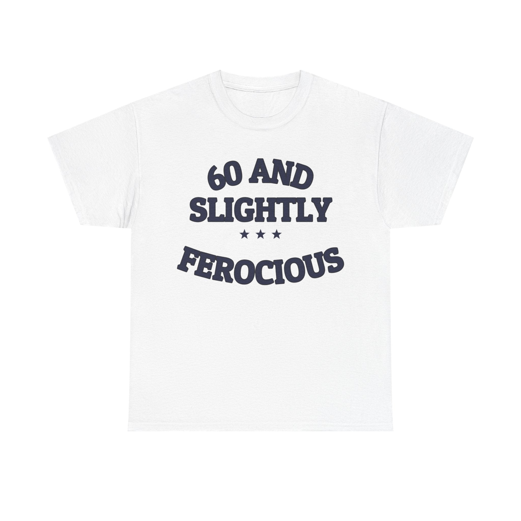 60 AND SLIGHTLY FEROCIOUS — Graphic Tee | Funny Aging Humor | NullMade