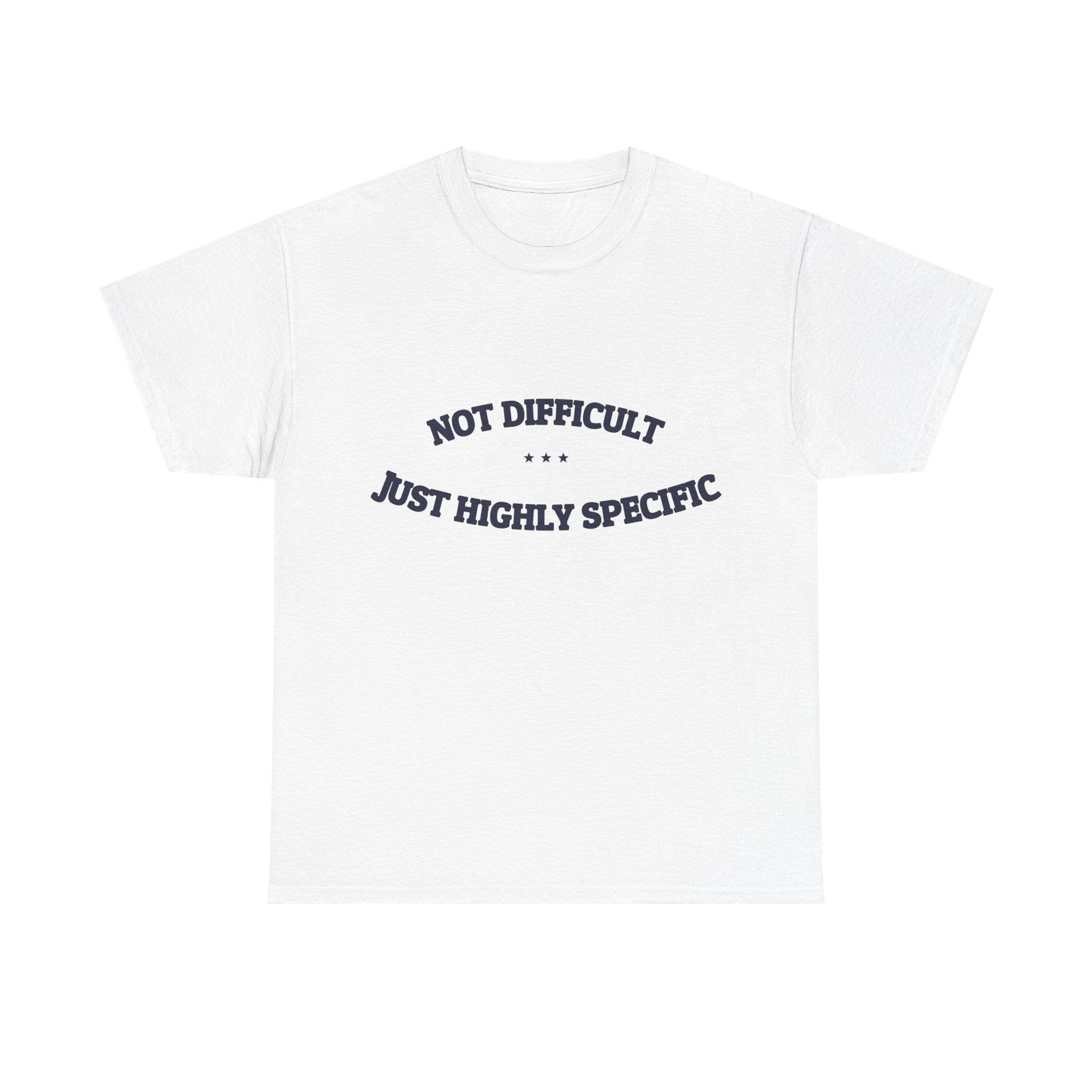 Not Difficult. Just Highly Specific. — Funny Tee | NullMade
