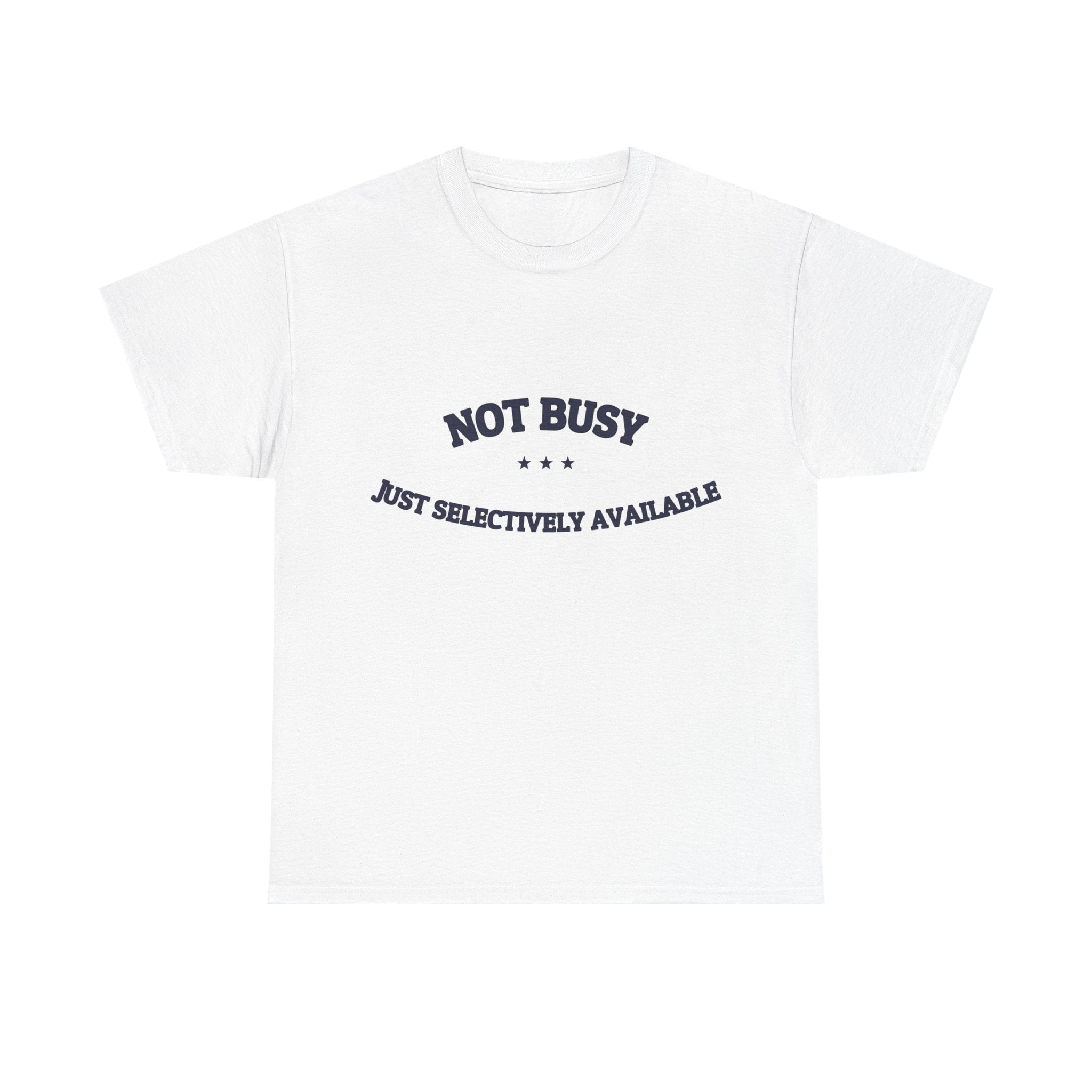 Not Busy. Just Selectively Available. — Funny Tee | NullMade