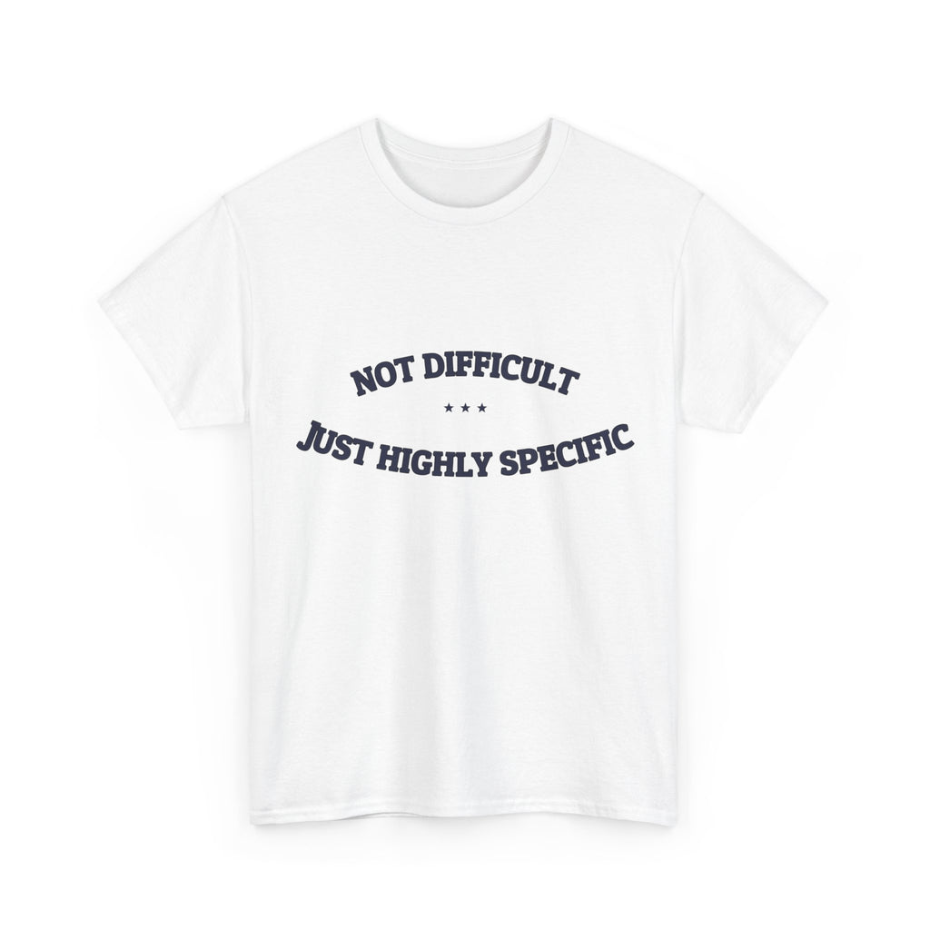 Not Difficult. Just Highly Specific. — Funny Tee | NullMade