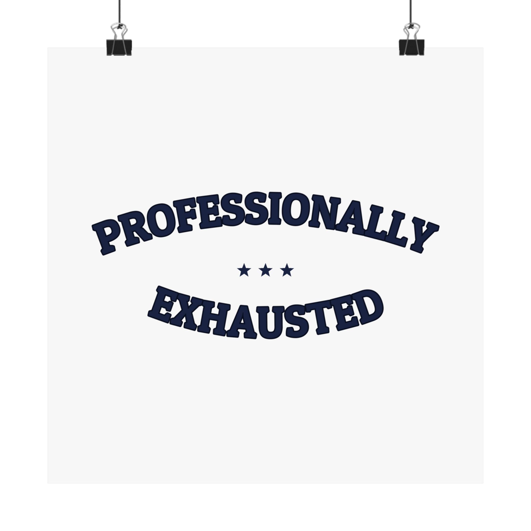 PROFESSIONALLY EXHAUSTED — Matte Poster | Funny Work Humor | NullMade