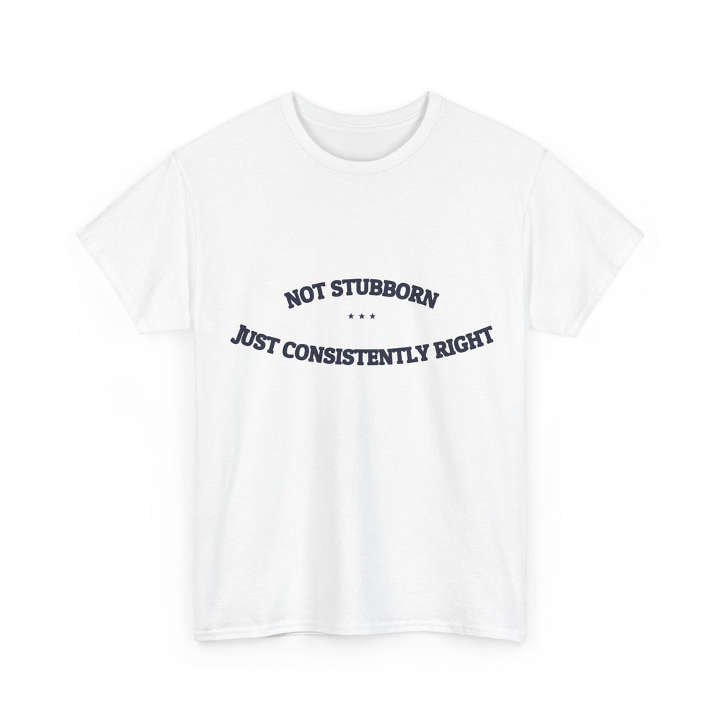 Not Stubborn. Just Consistently Right. — Funny Tee | NullMade
