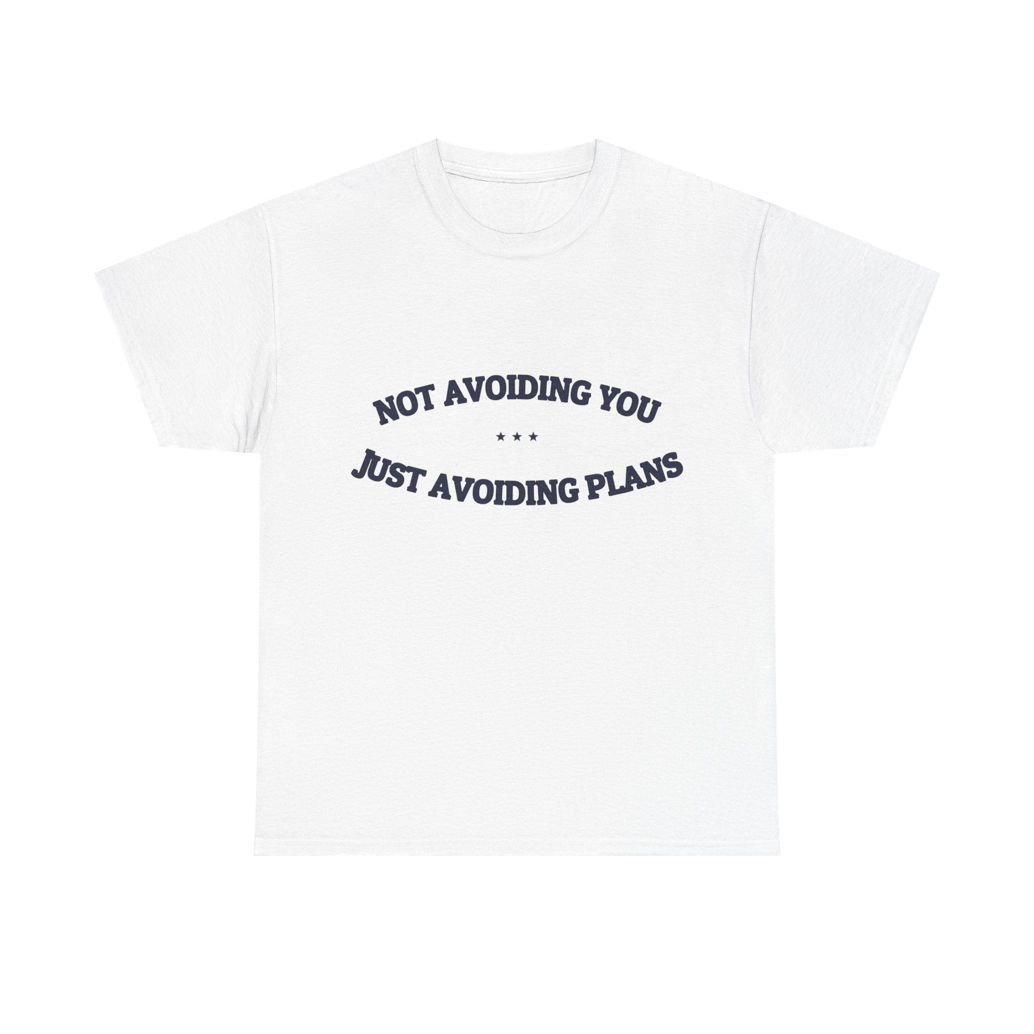 Not Avoiding You. Just Avoiding Plans. — Funny Tee | NullMade