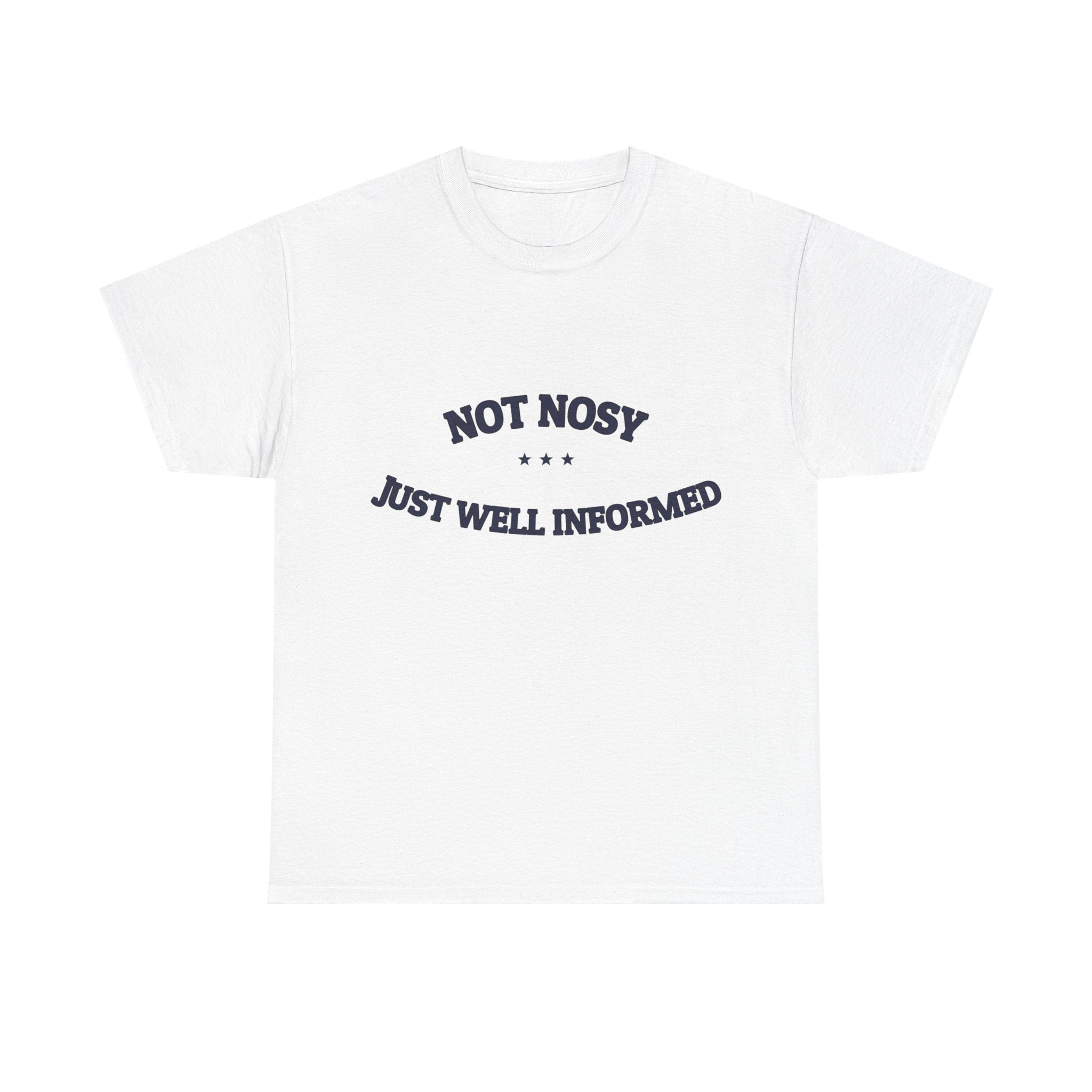 Not Nosy. Just Well Informed. — Funny Tee | NullMade