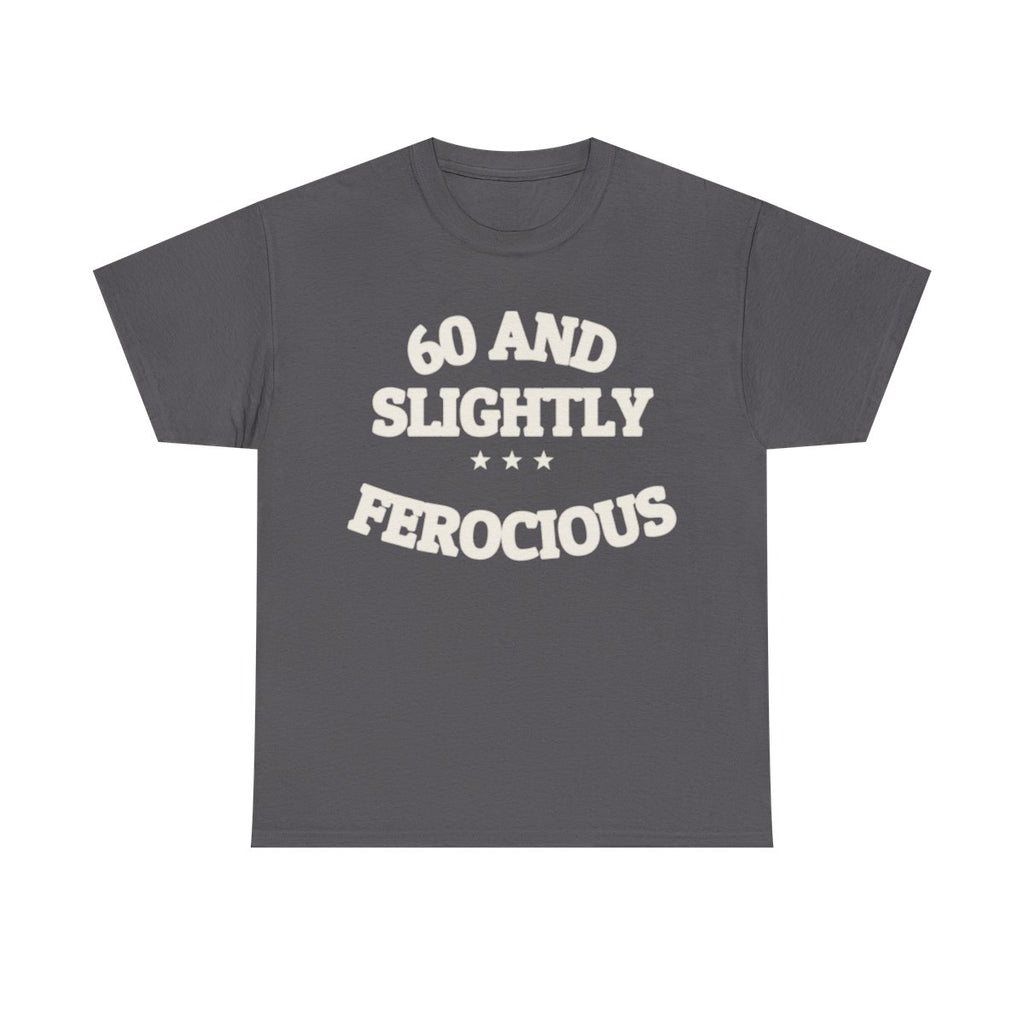 60 AND SLIGHTLY FEROCIOUS — Graphic Tee | Funny Aging Humor | NullMade