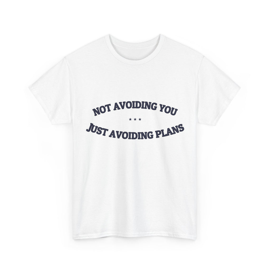 Not Avoiding You. Just Avoiding Plans. — Funny Tee | NullMade